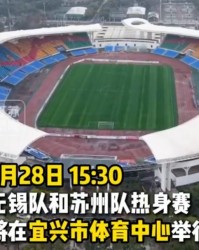 开云游戏平台-苏媒：苏州队与无锡队将于3月28日在宜兴市体育中心踢热身赛